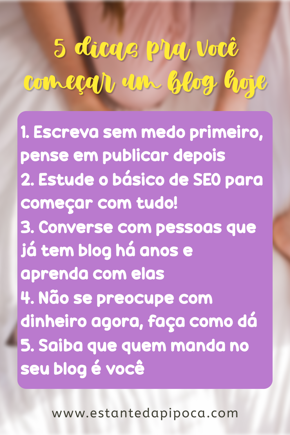 5 dicas pra você começar um blog hoje
1. Escreva sem medo primeiro, pense em publicar depois
2. Estude o básico de SEO para começar com tudo!
3. Converse com pessoas que já tem blog há anos e aprenda com elas
4. Não se preocupe com dinheiro agora, faça como dá
5. Saiba que quem manda no seu blog é você

www.estantedapipoca.com