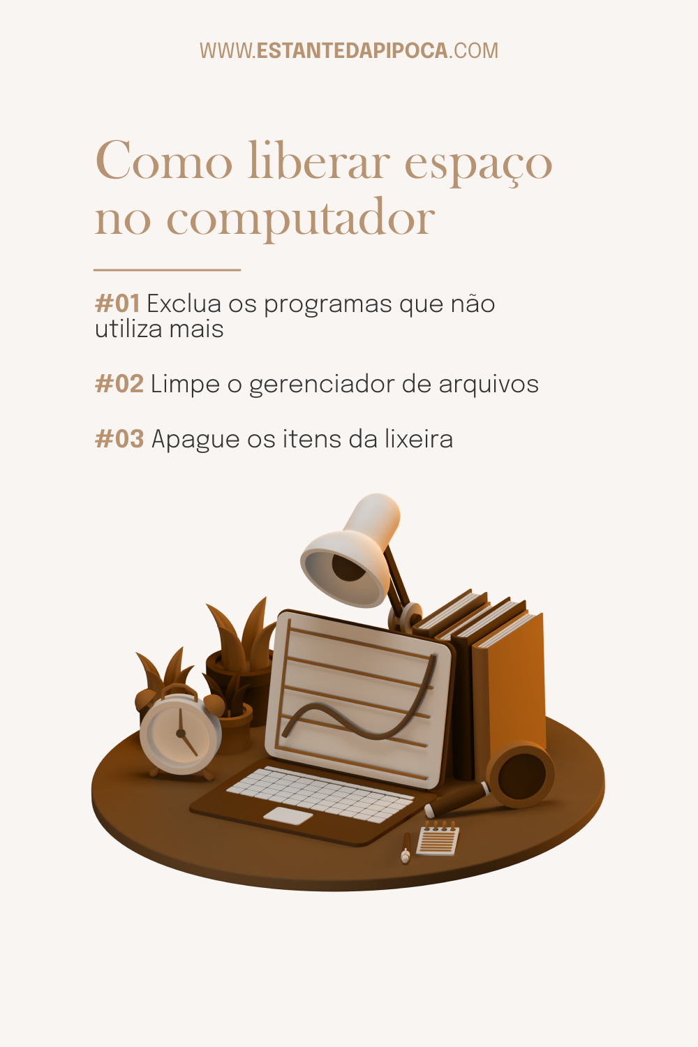 Arte com o texto:
www.estantedapipoca.com
Como liberar espaço no computador
#01 Exclua os programas que não utiliza mais
#02 Limpe o gerenciador de arquivos
#03 Apague os itens da lixeira
Imagem de um computador (ilustração 3d)