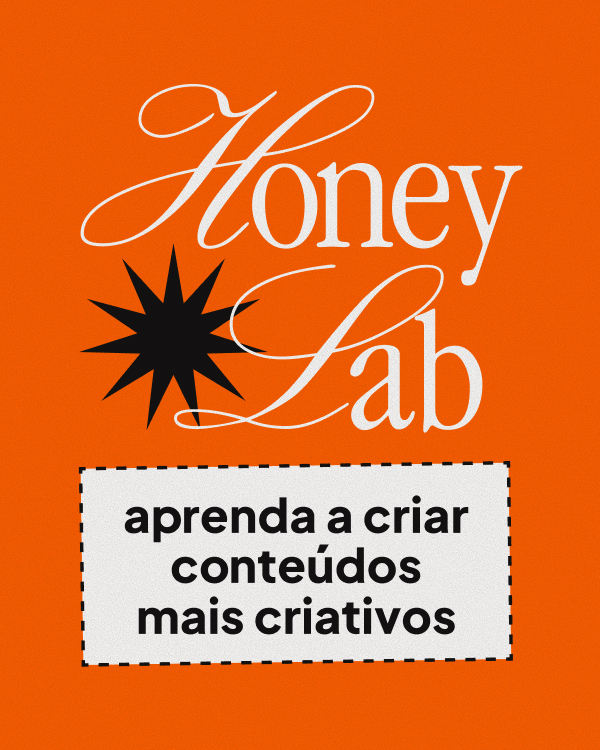 Honey Lab
aprenda a criar conteúdos mais criativos